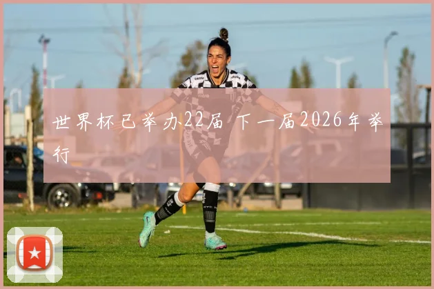 世界杯已举办22届 下一届2026年举行